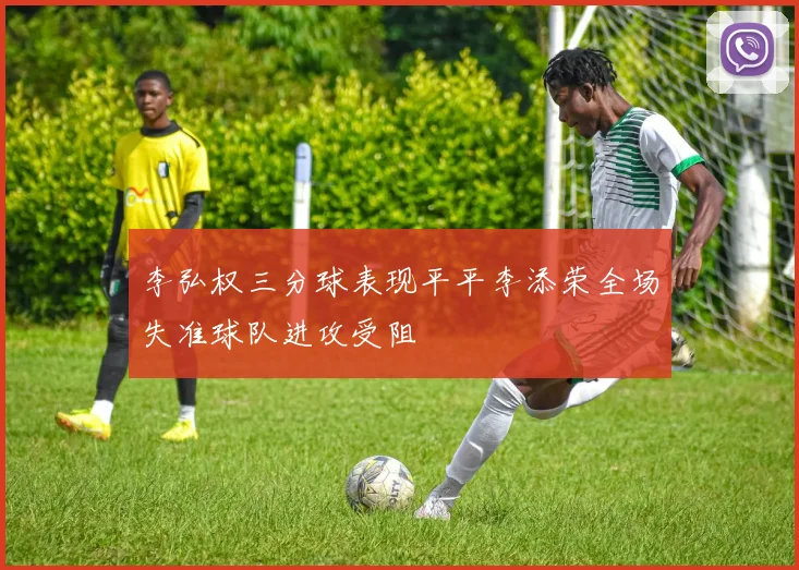 李弘权三分球表现平平李添荣全场失准球队进攻受阻